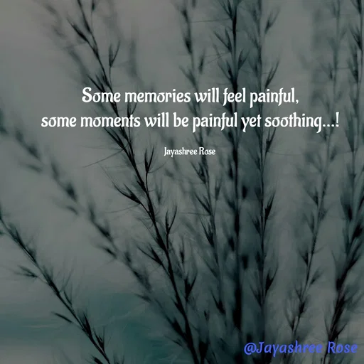 Quote by Jayashree Rose - Some memories will feel painful,
some moments will be painful yet soothing...!

Jayashree Rose  - Made using Quotes Creator App, Post Maker App
