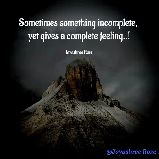 Quote by Jayashree Rose - 

Sometimes something incomplete, 
yet gives a complete feeling..!

Jayashree Rose - Made using Quotes Creator App, Post Maker App