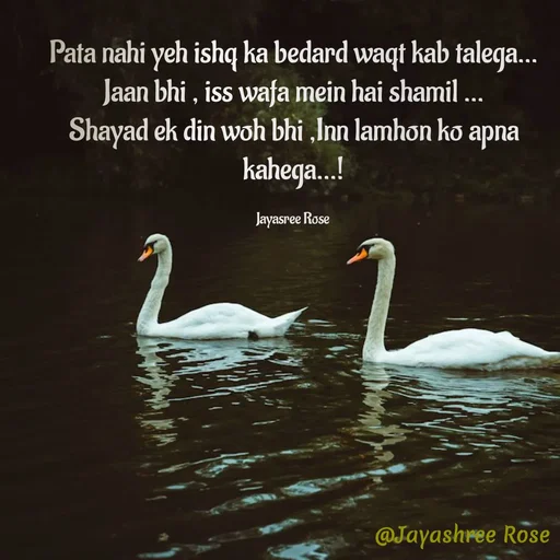 Quote by Jayashree Rose - Pata nahi yeh ishq ka bedard waqt kab talega...
Jaan bhi , iss wafa mein hai shamil ...
Shayad ek din woh bhi ,Inn lamhon ko apna kahega...!

Jayasree Rose  - Made using Quotes Creator App, Post Maker App