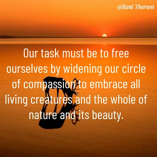 Quote by Rani Tharuni - Our task must be to free ourselves by widening our circle of compassion to embrace all living creatures and the whole of nature and its beauty. - Made using Quotes Creator App, Post Maker App