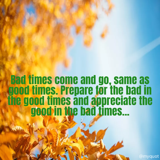 Quote by Rani Tharuni - Bad times come and go, same as good times. Prepare for the bad in the good times and appreciate the good in the bad times... - Made using Quotes Creator App, Post Maker App