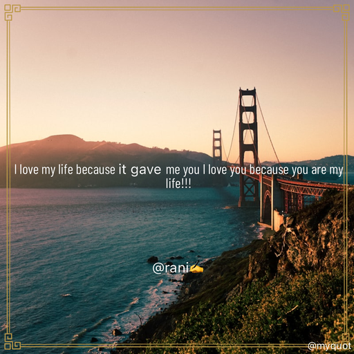 Quote by Rani Tharuni - I love my life because it gave me you I love you because you are my life!!! 
 
 
 
 
 
@rani✍️  - Made using Quotes Creator App, Post Maker App