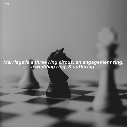 Quote by Rani Tharuni - Marriage is a three ring circus: an engagement ring, a wedding ring, & suffering. - Made using Quotes Creator App, Post Maker App