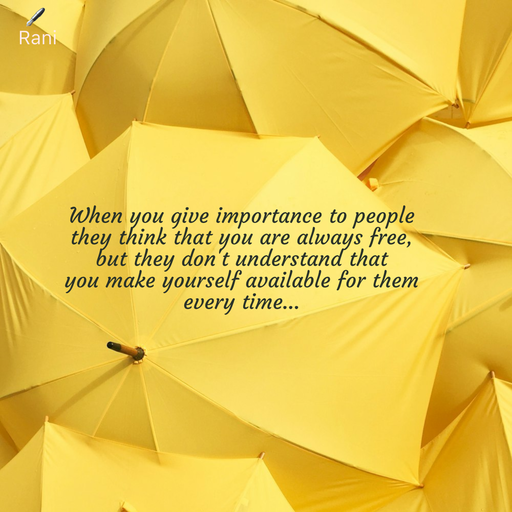 Quote by Rani Tharuni - When you give importance to people  
they think that you are always free,  
but they don't understand that  
you make yourself available for them  
every time... - Made using Quotes Creator App, Post Maker App