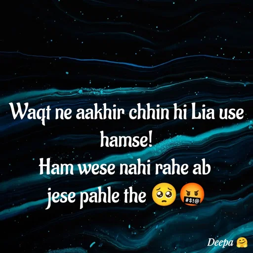 Quote by 🤗..Deepa ...😍 - Waqt ne aakhir chhin hi Lia use hamse!
Ham wese nahi rahe ab 
jese pahle the 🥺🤬 - Made using Quotes Creator App, Post Maker App