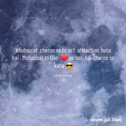 Quote by SANEM ALI KHAN - khubsurat  cheron se to sirf  attraction  hota hai . Mohabbat to Dilo  ❤ se hoti hai .cheron se kaha 😎

sanem @li khan - Made using Quotes Creator App, Post Maker App