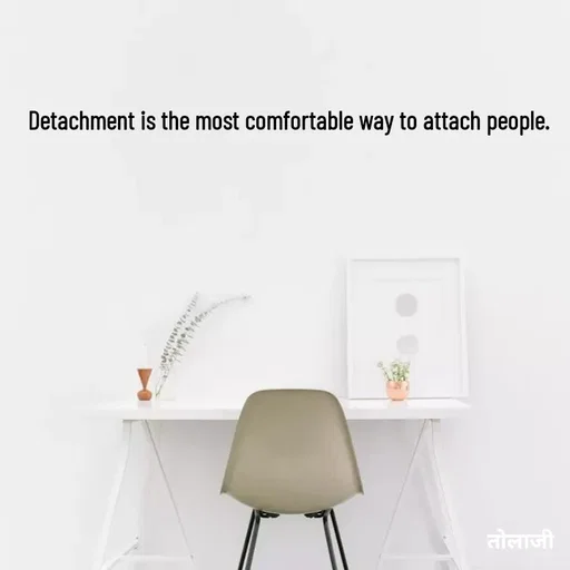 Quote by तोलाजी - Detachment is the most comfortable way to attach people. - Made using Quotes Creator App, Post Maker App