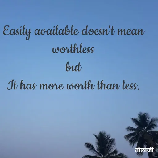 Quote by तोलाजी - Easily available doesn't mean worthless
but
It has more worth than less. - Made using Quotes Creator App, Post Maker App
