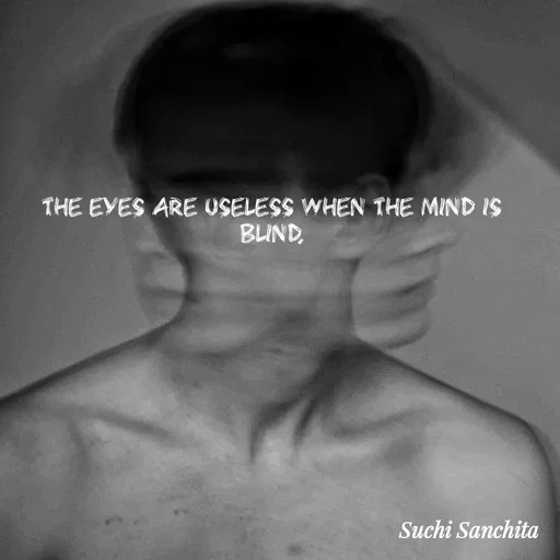 Quote by Suchisanchita Mohanty - The eyes are useless when the mind is blind. - Made using Quotes Creator App, Post Maker App