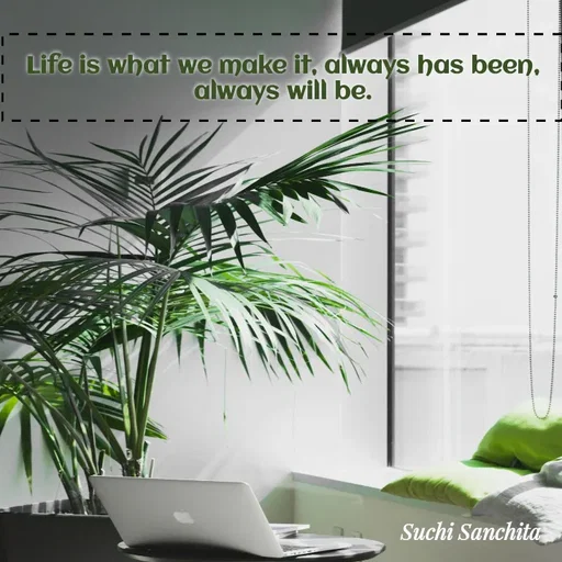 Quote by Suchisanchita Mohanty - Life is what we make it, always has been, always will be. - Made using Quotes Creator App, Post Maker App