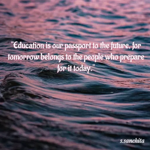 Quote by Suchisanchita Mohanty - "Education is our passport to the future, for
fomorrow belongs to the people who prepare
for it today.
S.sanchita
 - Made using Quotes Creator App, Post Maker App