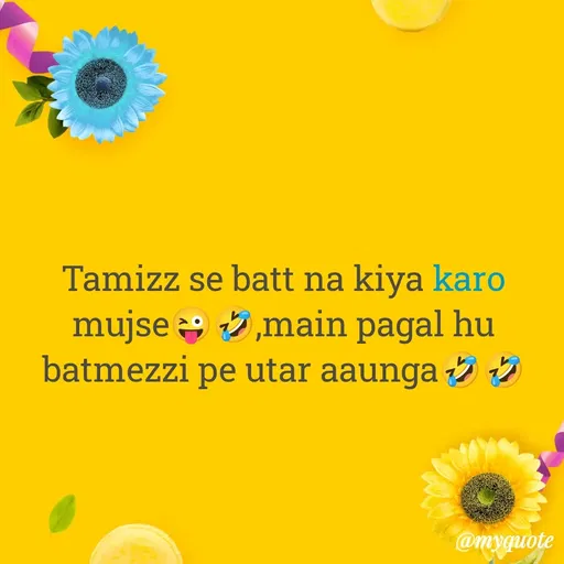 Quote by gourav dhiman - Tamizz se batt na kiya karo mujse😜🤣,main pagal hu batmezzi pe utar aaunga🤣🤣 - Made using Quotes Creator App, Post Maker App