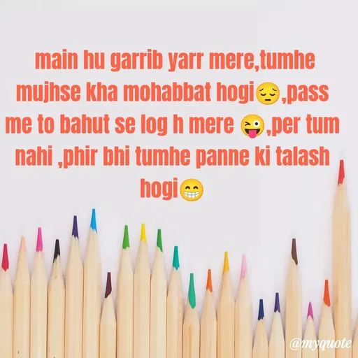 Quote by gourav dhiman -  main hu garrib yarr mere,tumhe mujhse kha mohabbat hogi😔,pass me to bahut se log h mere 😜,per tum nahi ,phir bhi tumhe panne ki talash hogi😁 - Made using Quotes Creator App, Post Maker App