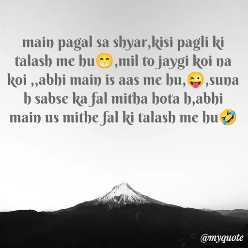 Quote by gourav dhiman - main pagal sa shyar,kisi pagli ki talash me hu😁,mil to jaygi koi na koi ,,abhi main is aas me hu,😜,suna h sabse ka fal mitha hota h,abhi main us mithe fal ki talash me hu🤣 - Made using Quotes Creator App, Post Maker App