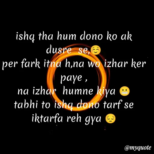 Quote by gourav dhiman - ishq tha hum dono ko ak dusre  se,☺️
per fark itna h,na wo izhar ker paye ,
na izhar  humne kiya 😬
tabhi to ishq dono tarf se iktarfa reh gya 😔 - Made using Quotes Creator App, Post Maker App