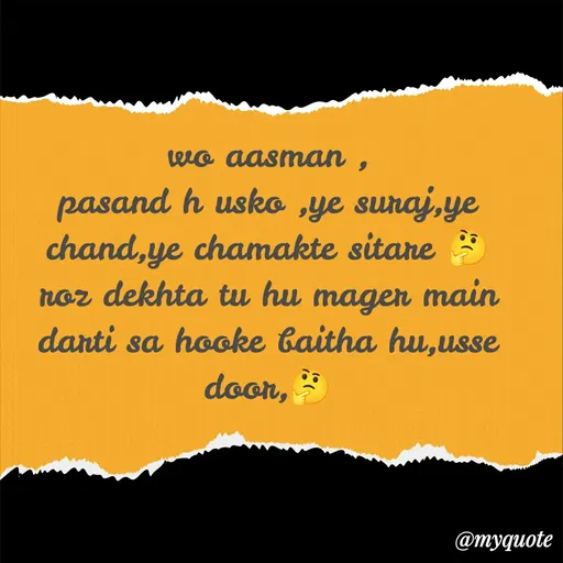 Quote by gourav dhiman - wo aasman ,
pasand h usko ,ye suraj,ye chand,ye chamakte sitare 🤔
roz dekhta tu hu mager main darti sa hooke baitha hu,usse door,🤔
 - Made using Quotes Creator App, Post Maker App