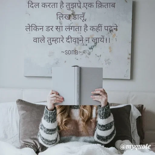 Quote by Sona Barnwal - दिल करता है तुझपे एक क़िताब लिख डालूँ,
लेकिन डर सा लगता है कहीं पढ़ने वाले तुम्हारे दीवाने न जायें।।
~sona~ - Made using Quotes Creator App, Post Maker App