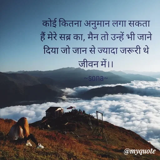Quote by Sona Barnwal - कोई कितना अनुमान लगा सकता हैं मेरे सब्र का, मैन तो उन्हें भी जाने दिया जो जान से ज्यादा जरूरी थे जीवन में।।
~sona~ - Made using Quotes Creator App, Post Maker App