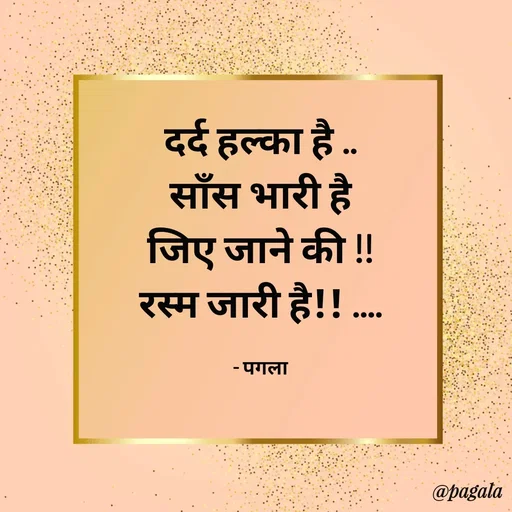 Quote by Pagala  Kahi Ka - दर्द हल्का है ..
 साँस भारी है 
जिए जाने की !!
रस्म जारी है!! ....

- पगला - Made using Quotes Creator App, Post Maker App