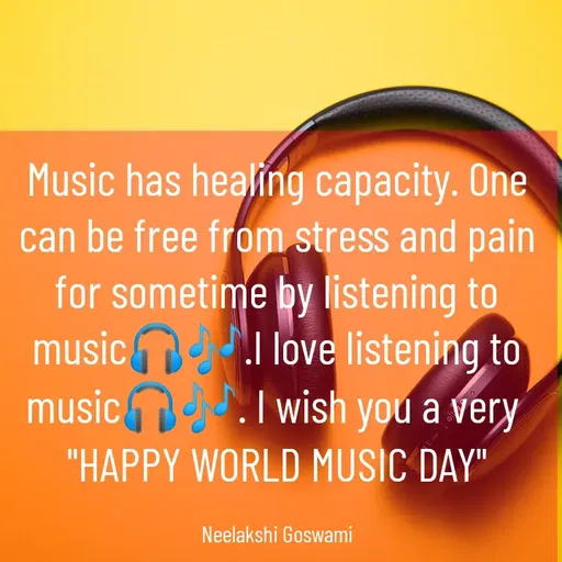 Quote by Neelakshi Goswami - Music has healing capacity. One can be free from stress and pain for sometime by listening to music🎧🎶.I love listening to music🎧🎶. I wish you a very 
"HAPPY WORLD MUSIC DAY"

Neelakshi Goswami - Made using Quotes Creator App, Post Maker App