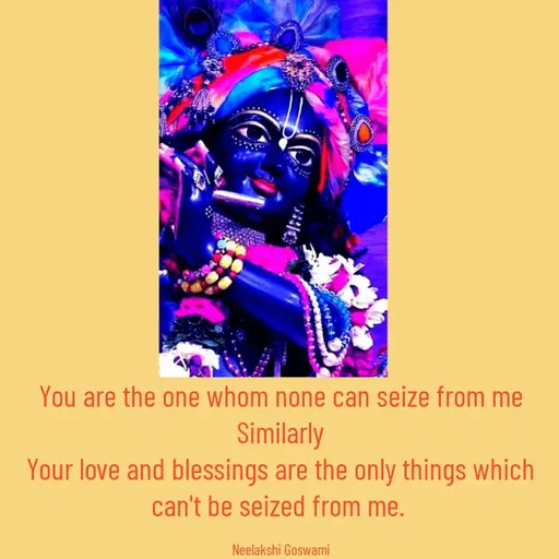 Quote by Neelakshi Goswami - You are the one whom none can seize from me
Similarly
Your love and blessings are the only things which can't be seized from me. 

Neelakshi Goswami - Made using Quotes Creator App, Post Maker App