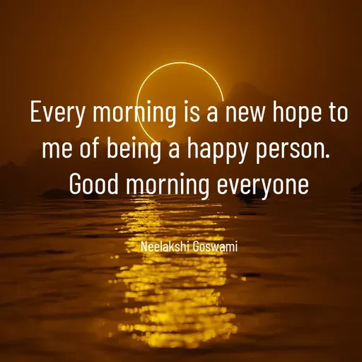 Quote by Neelakshi Goswami - Every morning is a new hope to me of being a happy person. 
Good morning everyone


Neelakshi Goswami - Made using Quotes Creator App, Post Maker App
