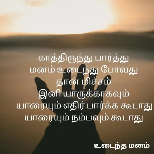 Quote by devi devi - காத்திருந்து பார்த்து 
மனம் உடைந்து போவது 
தான் மிச்சம் 
இனி யாருக்காகவும் 
யாரையும் எதிர் பார்க்க கூடாது
யாரையும் நம்பவும் கூடாது 
 - Made using Quotes Creator App, Post Maker App