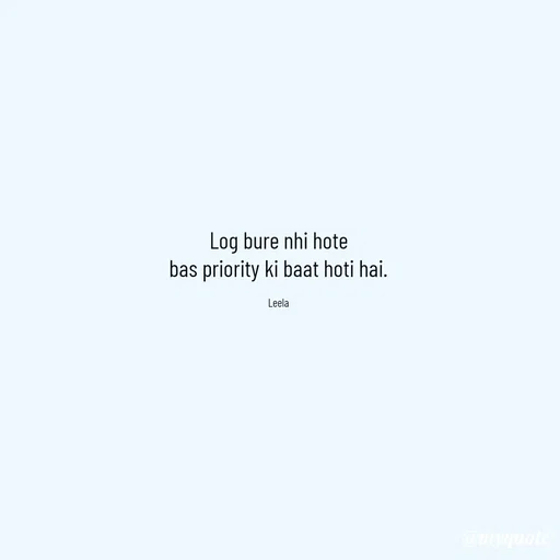 Quote by Leela - Log bure nhi hote
bas priority ki baat hoti hai.

Leela - Made using Quotes Creator App, Post Maker App