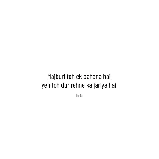 Quote by Leela - Majburi toh ek bahana hai,
yeh toh dur rehne ka jariya hai 

Leela  - Made using Quotes Creator App, Post Maker App