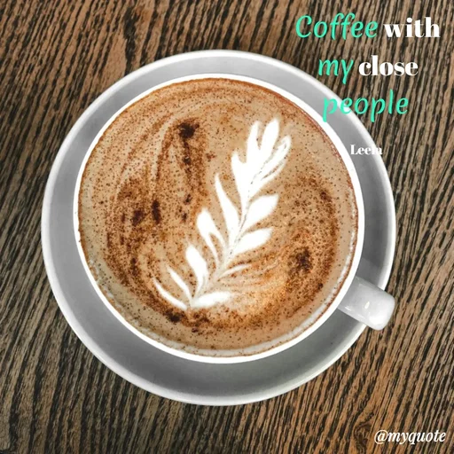 Quote by Leela - Coffee with my close people 

Leela  - Made using Quotes Creator App, Post Maker App