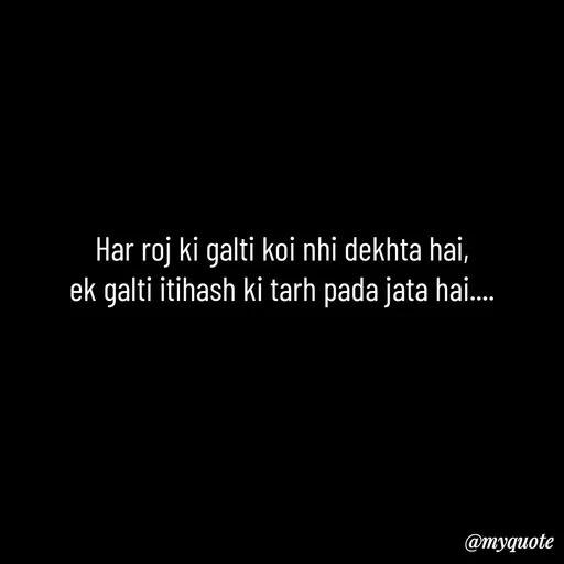 Quote by Leela - Har roj ki galti koi nhi dekhta hai,
ek galti itihash ki tarh pada jata hai.... - Made using Quotes Creator App, Post Maker App
