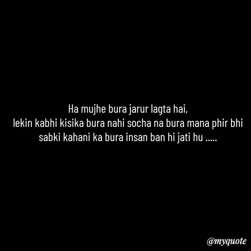 Quote by Leela - Ha mujhe bura jarur lagta hai,
lekin kabhi kisika bura nahi socha na bura mana phir bhi sabki kahani ka bura insan ban hi jati hu ..... - Made using Quotes Creator App, Post Maker App