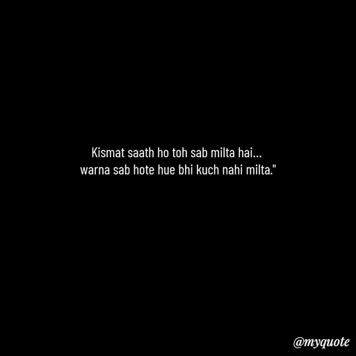 Quote by Leela - Kismat saath ho toh sab milta hai… 
warna sab hote hue bhi kuch nahi milta." - Made using Quotes Creator App, Post Maker App
