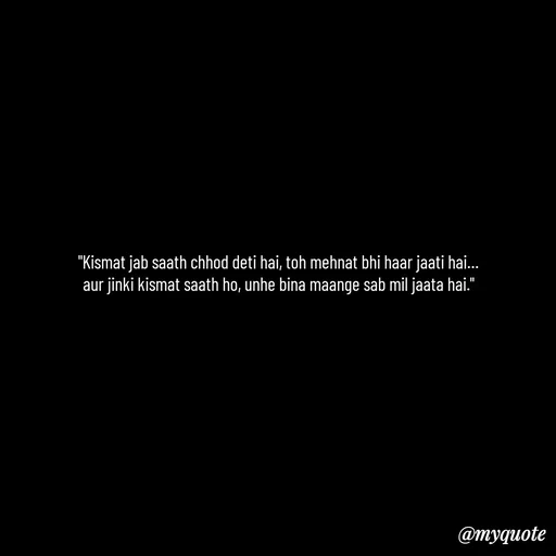 Quote by Leela - "Kismat jab saath chhod deti hai, toh mehnat bhi haar jaati hai…
aur jinki kismat saath ho, unhe bina maange sab mil jaata hai." - Made using Quotes Creator App, Post Maker App