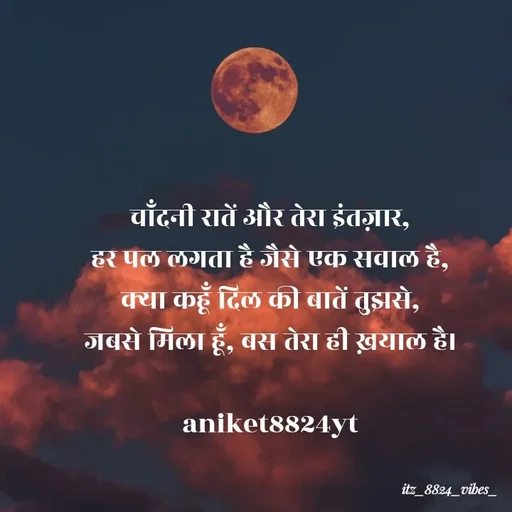 Quote by itz_8824_vibes_ - चाँदनी रातें और तेरा इंतज़ार,
हर पल लगता है जैसे एक सवाल है,
क्या कहूँ दिल की बातें तुझसे,
जबसे मिला हूँ, बस तेरा ही ख़याल है।

aniket8824yt - Made using Quotes Creator App, Post Maker App