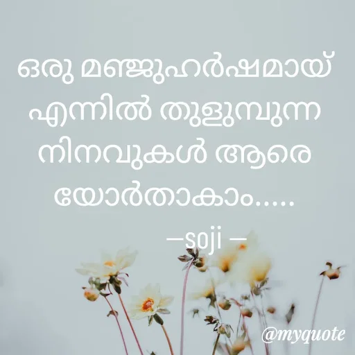 Quote by Soji k raju - ഒരു മഞ്ജുഹർഷമായ് എന്നിൽ തുളുമ്പുന്ന നിനവുകൾ ആരെയോർതാകാം.....
          --soji -- - Made using Quotes Creator App, Post Maker App