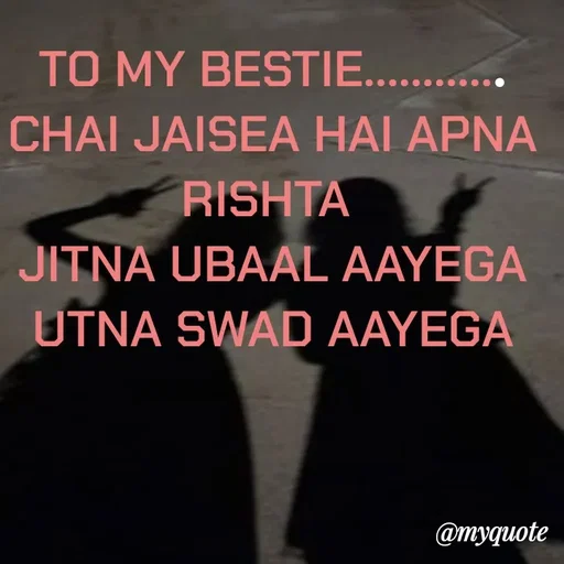 Quote by Gumnaam Tanhai - TO MY BESTIE............
CHAI JAISEA HAI APNA RISHTA 
 JITNA UBAAL AAYEGA 
UTNA SWAD AAYEGA - Made using Quotes Creator App, Post Maker App