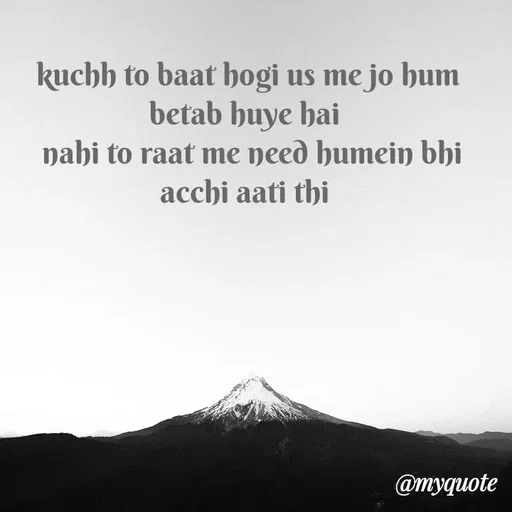 Quote by Gumnaam Tanhai - kuchh to baat hogi us me jo hum betab huye hai 
 nahi to raat me need humein bhi acchi aati thi  - Made using Quotes Creator App, Post Maker App