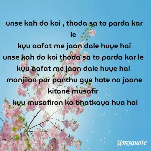 Quote by Gumnaam Tanhai - unse kah do koi , thoda sa to parda kar le 
kyu aafat me jaan dale huye hai
unse kah do koi thoda sa to parda kar le 
kyu aafat me jaan dale huye hai 
manjilon par panchu gye hote na jaane kitane musafir 
 kyu musafiron ko bhatkaya hua hai

 - Made using Quotes Creator App, Post Maker App