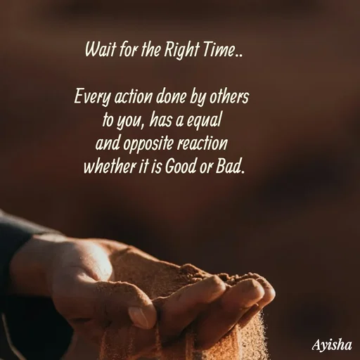 Quote by New life * - Wait for the Right Time..

Every action done by others 
to you, has a equal 
and opposite reaction 
whether it is Good or Bad.

 - Made using Quotes Creator App, Post Maker App
