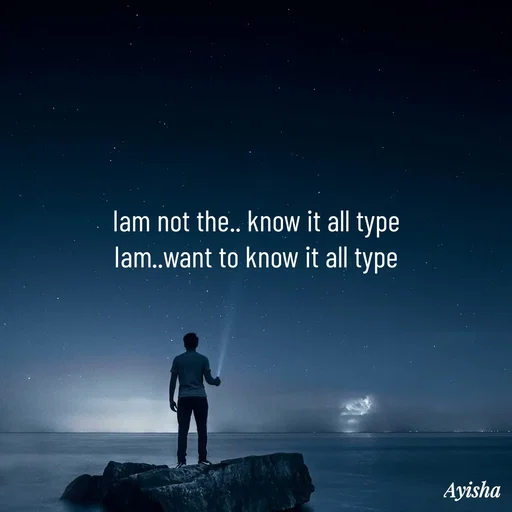 Quote by Ayisha Diaries - Iam not the.. know it all type
Iam..want to know it all type - Made using Quotes Creator App, Post Maker App