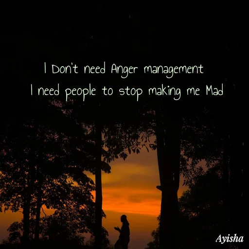 Quote by Ayisha Diaries - I Don't need Anger management 
I need people to stop making me Mad
 - Made using Quotes Creator App, Post Maker App