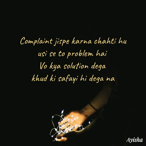 Quote by Ayisha Diaries - Complaint jispe karna chahti hu
usi se to problem hai 
Vo kya solution dega 
khud ki safayi hi dega na - Made using Quotes Creator App, Post Maker App