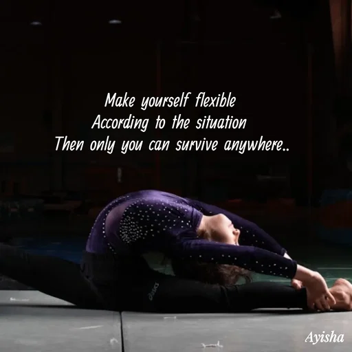 Quote by Ayisha Diaries - Make  yourself  flexible 
According  to  the  situation 
Then  only  you  can  survive  anywhere.. - Made using Quotes Creator App, Post Maker App