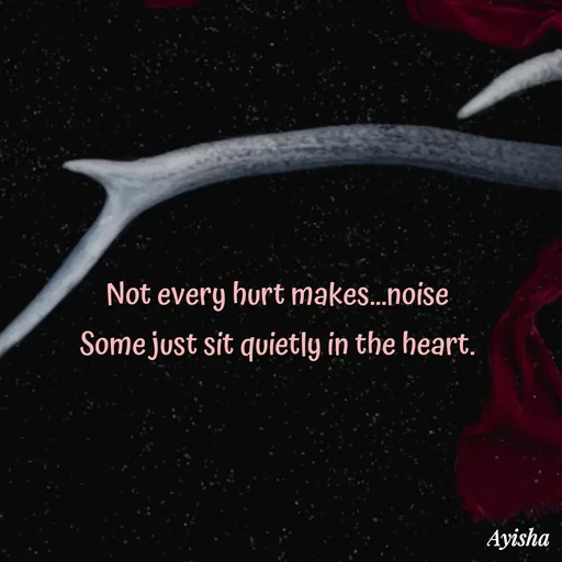 Quote by Ayisha Diaries - Not every hurt makes...noise
Some just sit quietly in the heart.
 - Made using Quotes Creator App, Post Maker App