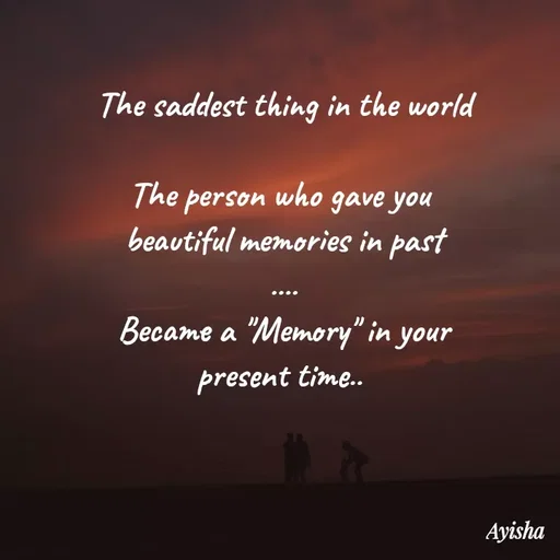 Quote by New life * - The saddest thing in the world
The person who gave you
beautiful memories in past
Became a "Memory" in your
present time..
Ayisha
 - Made using Quotes Creator App, Post Maker App