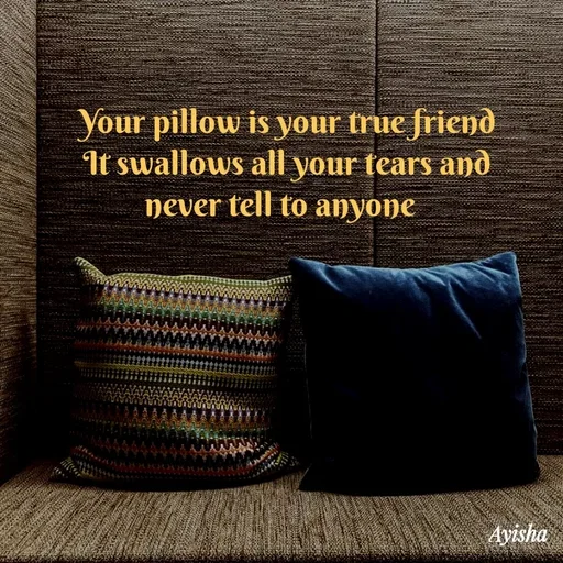 Quote by New life * - Your pillow is your true friend
It swallows all your tears and
never tell to anyone
Avisha
 - Made using Quotes Creator App, Post Maker App