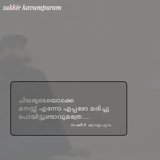 Quote by Sakkir kavumpuram - ചിലരുടെയൊക്കെ 
മനസ്സ് എന്നോ എപ്പഴോ മരിച്ചു 
പോയിട്ടുണ്ടാവുമത്രേ....സക്കീർ കാവുംപുറം  - Made using Quotes Creator App, Post Maker App