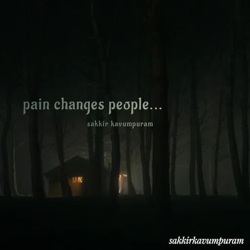 Quote by Sakkir kavumpuram - pain changes people...sakkir kavumpuram  - Made using Quotes Creator App, Post Maker App