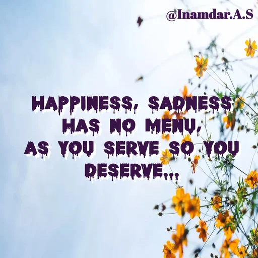 Quote by Inamdar.A.S - happiness, sadness has no menu,
as you serve so you deserve... - Made using Quotes Creator App, Post Maker App